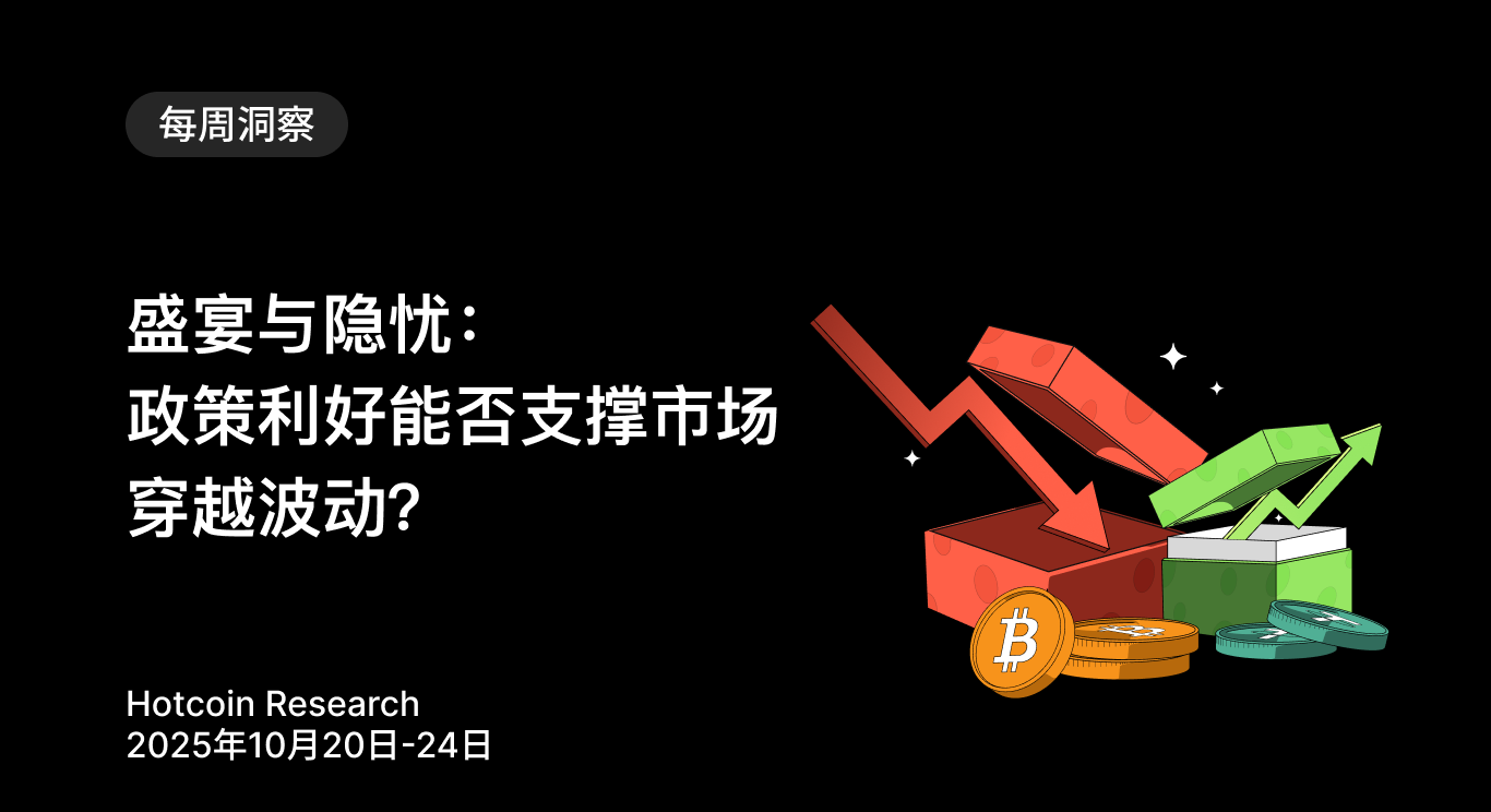 盛宴与隐忧：政策利好能否支撑市场穿越波动？ Hotcoin Research | 2025年10月20日-24日