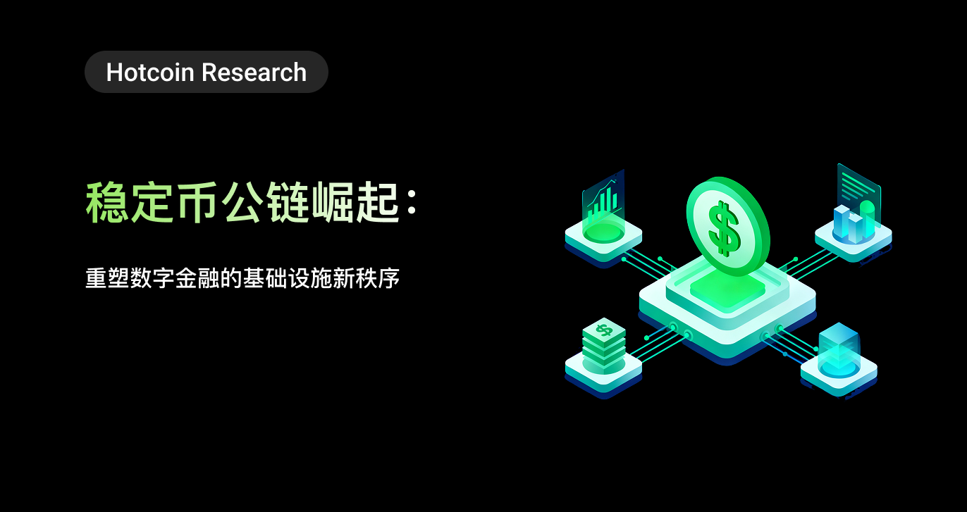 Hotcoin Research | The Rise of Stablecoin Public Chains: Reshaping the New Order of Digital Financial Infrastructure